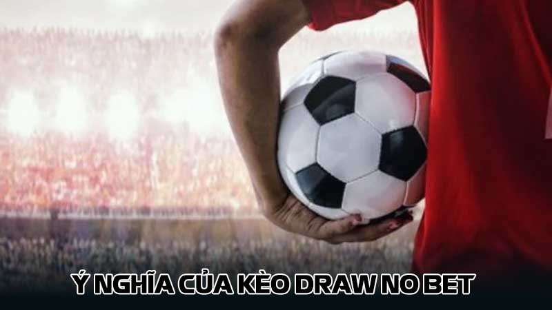 Ý nghĩa của kèo draw no bet